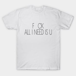 FCK - All i need is U T-Shirt